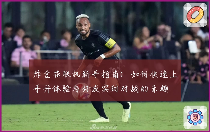 炸金花联机新手指南:如何快速上手并体验与好友实时对战的乐趣