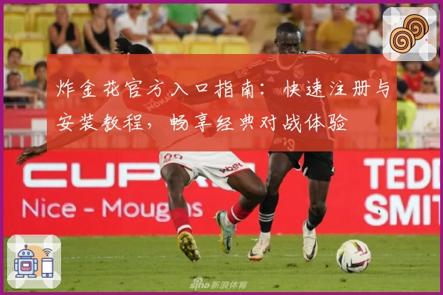 炸金花官方入口指南：快速注册与安装教程，畅享经典对战体验