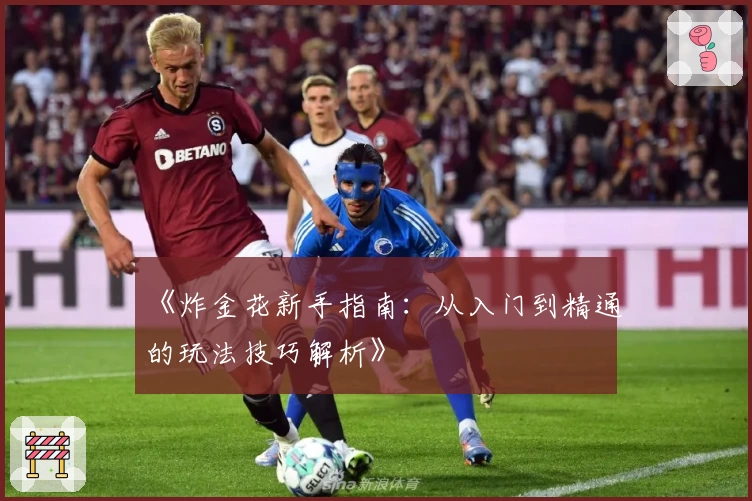 《炸金花新手指南：从入门到精通的玩法技巧解析》