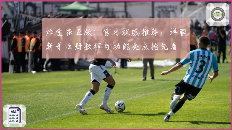 炸金花正版:官方权威推荐,详解新手注册教程与功能亮点抢先看