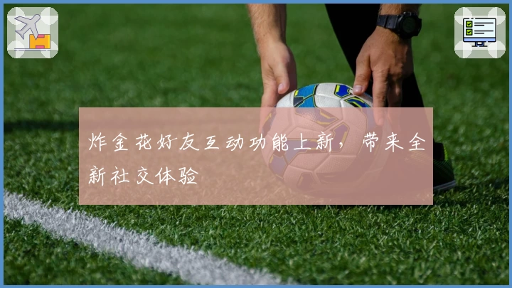 炸金花好友互动功能上新，带来全新社交体验