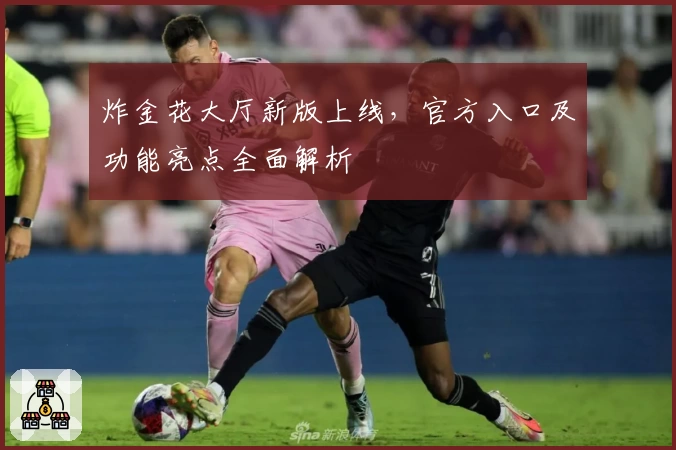 炸金花大厅新版上线,官方入口及功能亮点全面解析